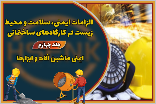 الزامات ایمنی، سلامت و محیط زیست در كارگاه‌های ساختمانی جلد چهارم:‌ ايمنی ماشین آلات و ابزارها